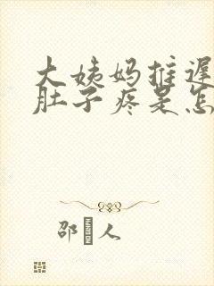 大姨妈推迟6天肚子疼是怎么回事