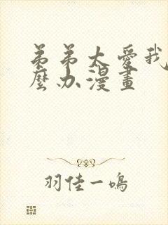 弟弟太爱我了怎么办漫画