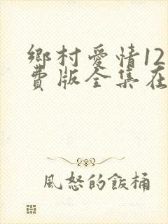 乡村爱情12免费版全集在线观看