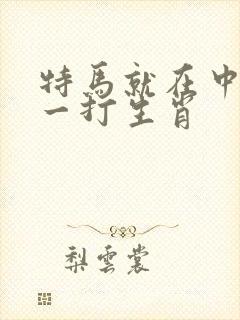 特马就在中间开一打生肖