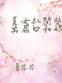 美女扒开双腿露出尿口和奶头
