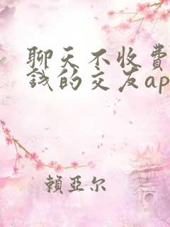 聊天不收费不充钱的交友app