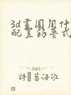 3d画图用什么配置的台式电脑