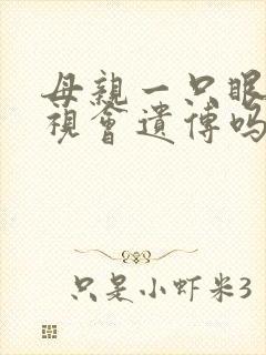 母亲一只眼睛斜视会遗传吗