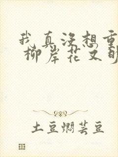 我真没想重生啊 柳岸花又明下载