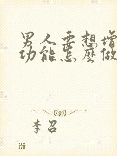 男人要想增强性功能怎么做