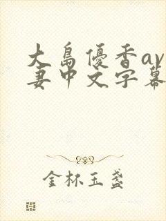 大岛优香av人妻中文字幕