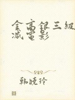 金高银三级无删减电影