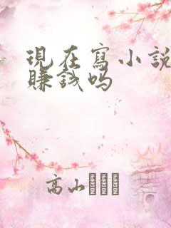 现在写小说还能赚钱吗