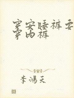 穿安睡裤要不要穿内裤