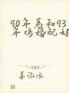 90年马和93年鸡婚配好不好