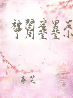 被闺蜜男友c翻了周莹莹小说最新章节