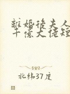 离婚后夫人成了千亿大佬短剧免费看