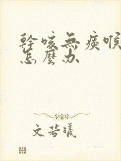 干咳无痰喉咙痒怎么办