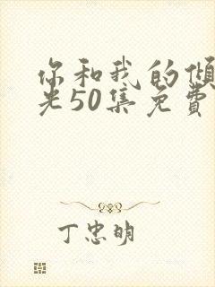 你和我的倾城时光50集免费
