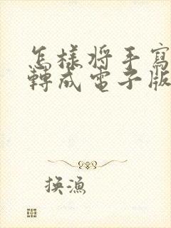 怎样将手写作文转成电子版的