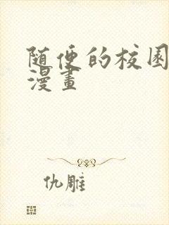随便的校园恋爱漫画