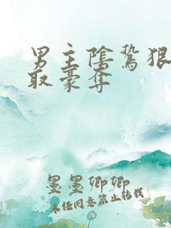 男主阴鸷狠辣强取豪夺