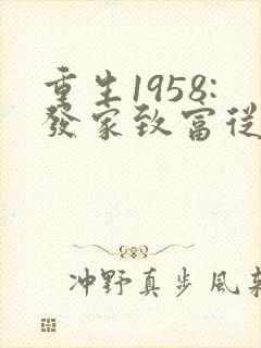 重生1958:发家致富从南锣鼓巷开始