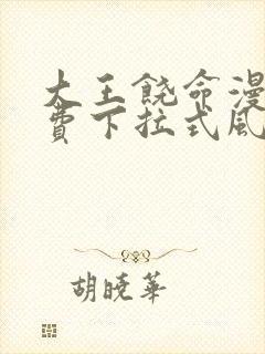 大王饶命漫画免费下拉式风