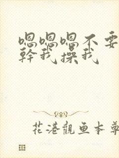 嗯嗯嗯不要用力干我操我