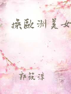 操欧洲美女大逼