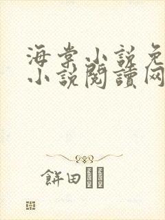 海棠小说免费的小说阅读网站