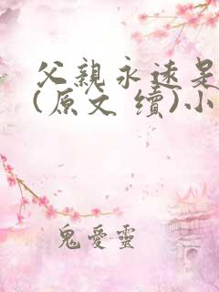 父亲永远是父亲(原文 续)小说