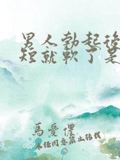 男人勃起后时间短就软了是为啥