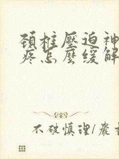 颈椎压迫神经头疼怎么缓解