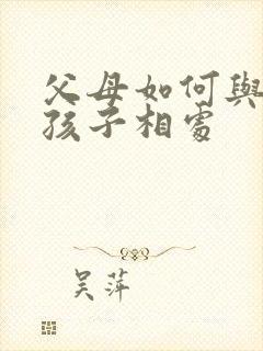父母如何与叛逆孩子相处