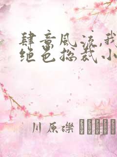 肆意风流,我的绝色总裁小说免费阅读