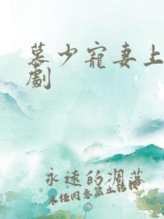 慕少宠妻上瘾短剧
