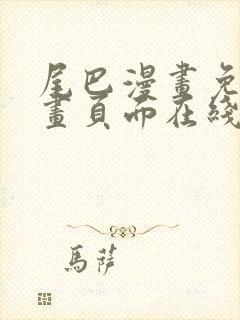 尾巴漫画免费漫画页面在线看漫画免费弹窗