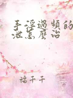 手淫过频的早射泄怎么治