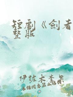 短剧《剑者》完整版
