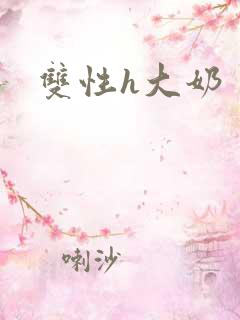 双性h大奶