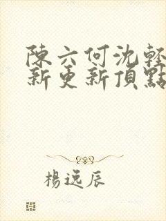 陈六何沈轻舞最新更新顶点