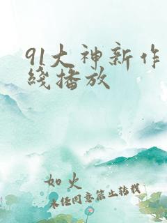 91大神新作在线播放