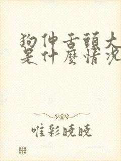 狗伸舌头大喘气是什么情况