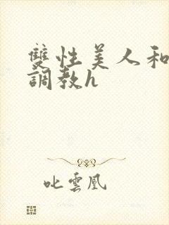 双性美人和继夫调教h