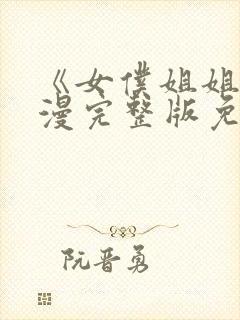 《女仆姐姐》动漫完整版免费观看