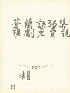 苍兰诀36集电视剧免费观看完整版