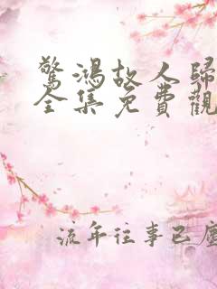 惊鸿故人归短剧全集免费观看高清