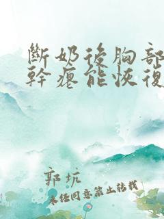 断奶后胸部下垂干瘪能恢复吗