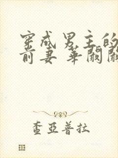 穿成男主的炮灰前妻 华阚阚