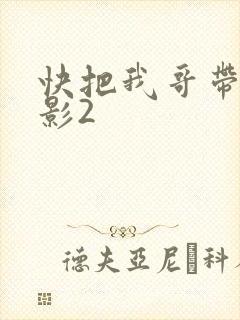 快把我哥带走电影2