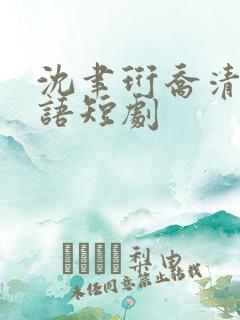 沈聿珩乔清意南语短剧