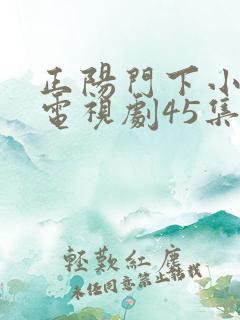正阳门下小女人电视剧45集免费观看