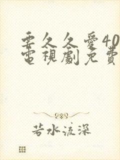 要久久爱40集电视剧免费看全集